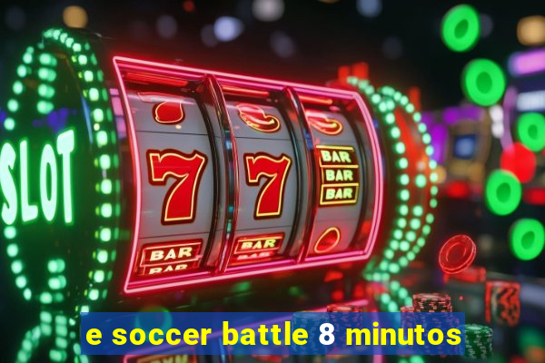 e soccer battle 8 minutos